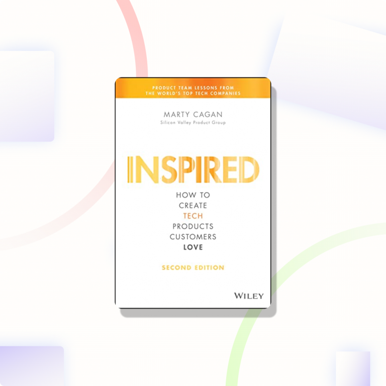 Inspired: How to Create Tech Products Customers Love by Marty Cagan | Book Summary | Fundamentals of PM