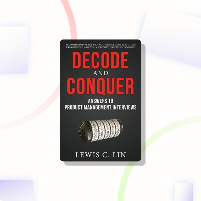 Decode and Conquer: Answers to Product Management Interviews by Lewis C. Lin | Book Summary | Cracking Product Manager Interview